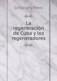La regeneracion de Cuba y los regeneradores