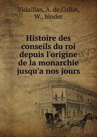 Histoire des conseils du roi depuis l'origine de la monarchie jusqu'a nos jours