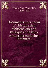 Documents pour servir a? l'histoire des bibliothe?ques en Belgique et de leurs principales curiosite?s litte?raires;