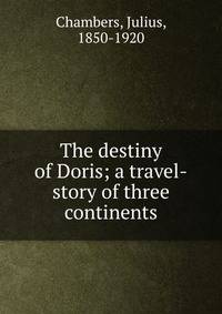 The destiny of Doris; a travel-story of three continents