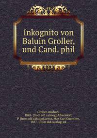 Inkognito von Baluin Groller, und Cand. phil