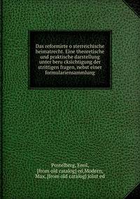 Das reformirte o?sterreichische heimatrecht. Eine theoretische und praktische darstellung unter beru?cksichtigung der strittigen fragen, nebst einer formulariensammlung