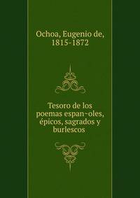 Tesoro de los poemas espan?oles, e?picos, sagrados y burlescos