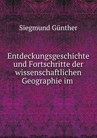 Entdeckungsgeschichte und Fortschritte der wissenschaftlichen Geographie im .