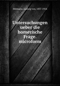 Untersuchungen ueber die homerische Frage. microform