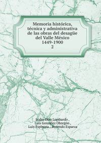 Memoria historica, tecnica y administrativa de las obras del desague del Valle Mexico 1449-1900