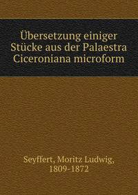 ?bersetzung einiger St?cke aus der Palaestra Ciceroniana microform
