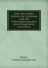 ?ber den Codex Urbinas der Lysistrata und die Thesmophoriazusen des Aristophanes microform