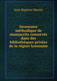 Inventaire methodique de manuscrits conserves dans des bibliotheques privees de la region lyonnaise