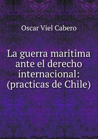 La guerra maritima ante el derecho internacional: (practicas de Chile)