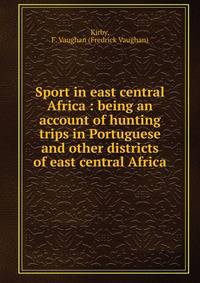 Sport in east central Africa : being an account of hunting trips in Portuguese and other districts of east central Africa