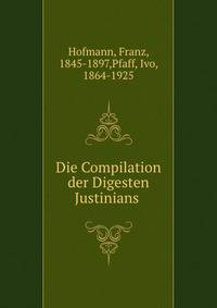 Die Compilation der Digesten Justinians