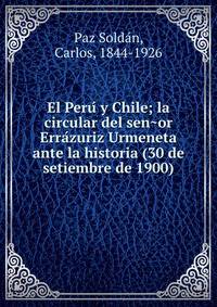 El Peru? y Chile; la circular del sen?or Erra?zuriz Urmeneta ante la historia (30 de setiembre de 1900)