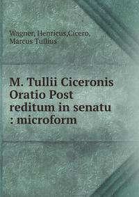 M. Tullii Ciceronis Oratio Post reditum in senatu : microform