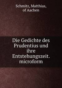 Die Gedichte des Prudentius und ihre Entstehungszeit. microform