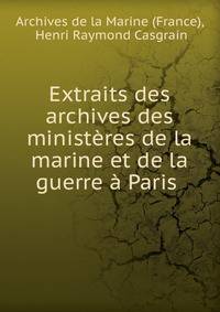 Extraits des archives des minist?res de la marine et de la guerre ? Paris .