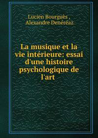 La musique et la vie int?rieure: essai d'une histoire psychologique de l'art .