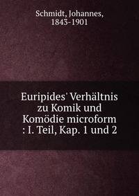 Euripides' Verh?ltnis zu Komik und Kom?die microform : I. Teil, Kap. 1 und 2