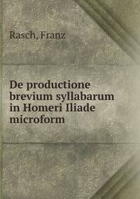 De productione brevium syllabarum in Homeri Iliade microform