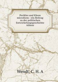 Perikles und Kleon microform : ein Beitrag zu der politischen Entwickelungsgeschichte Athens