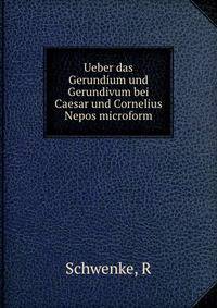 Ueber das Gerundium und Gerundivum bei Caesar und Cornelius Nepos microform