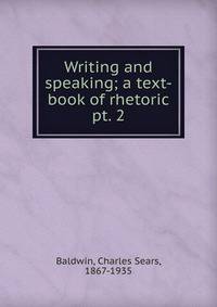 Writing and speaking; a text-book of rhetoric. pt. 2