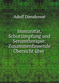 Immunit?t, Schutzimpfung und Serumtherapie: Zusammenfassende ?bersicht ?ber .