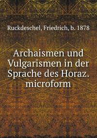 Archaismen und Vulgarismen in der Sprache des Horaz. microform