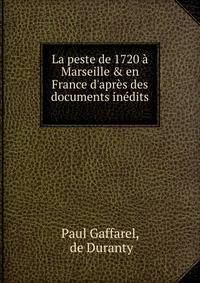 La peste de 1720 ? Marseille &amp; en France d'apr?s des documents in?dits .
