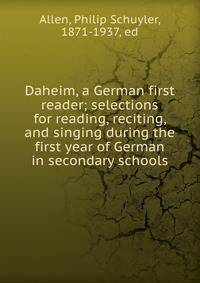 Daheim, a German first reader; selections for reading, reciting, and singing during the first year of German in secondary schools