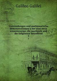 Unterredungen und mathematische demonstrationen uber zwei neue wissenszweige, die mechanik und die fallgesetze betreffend. 3