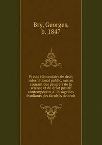 Pre?cis e?le?mentaire de droit international public, mis au courant des progre?s de la science et du droit positif contemporain, a? l'usage des e?tudiants des faculte?s de droit