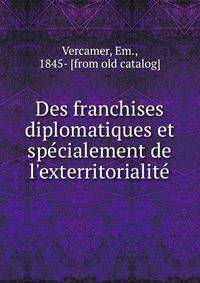 Des franchises diplomatiques et spe?cialement de l'exterritorialite?