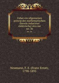Ueber ein allgemeines princip der mathematischen theorie inducirter elektrischer strome. no. 36