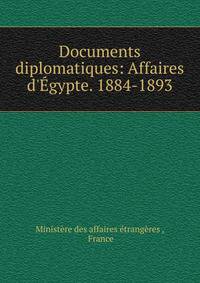 Documents diplomatiques: Affaires d'?gypte. 1884-1893