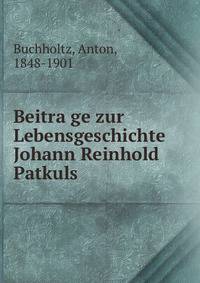 Beitra?ge zur Lebensgeschichte Johann Reinhold Patkuls