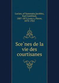 Sce?nes de la vie des courtisanes