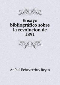 Ensayo bibliografico sobre la revolucion de 1891.