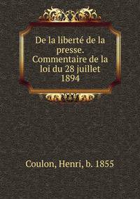 De la liberte? de la presse. Commentaire de la loi du 28 juillet 1894