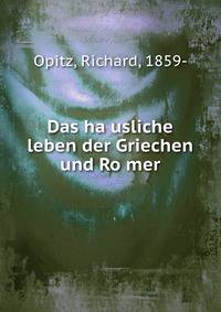 Das ha?usliche leben der Griechen und Ro?mer