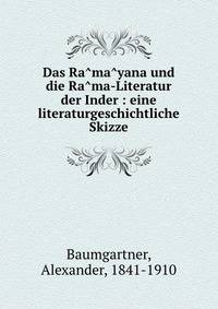 Das Ra?ma?yana und die Ra?ma-Literatur der Inder : eine literaturgeschichtliche Skizze