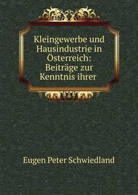 Kleingewerbe und Hausindustrie in ?sterreich: Beitr?ge zur Kenntnis ihrer .