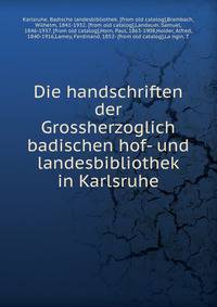 Die handschriften der Grossherzoglich badischen hof- und landesbibliothek in Karlsruhe
