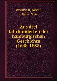 Aus drei Jahrhunderten der hamburgischen Geschichte (1648-1888)