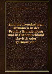 Sind die fremdartigen Ortnamen in der Provinz Brandenburg und in Ostdeutschland slavisch oder germanisch?
