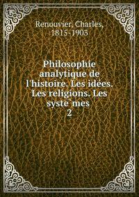 Philosophie analytique de l'histoire. Les ide?es. Les religions. Les syste?mes