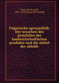 Ungarische agrarpolitik. Der ursachen des preisfalles der landwirtschaftlichen produkte und die mittel der abhilfe