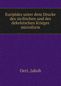 Euripides unter dem Drucke des sicilischen und des dekeleischen Krieges microform
