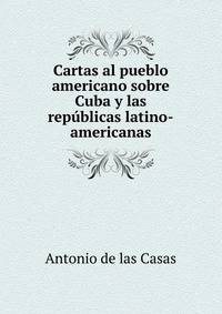 Cartas al pueblo americano sobre Cuba y las republicas latino-americanas