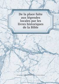 De la place faite aux legendes locales par les livres historiques de la Bible